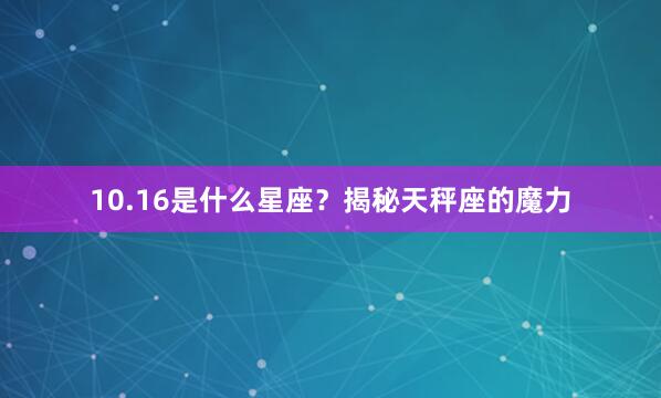 10.16是什么星座？揭秘天秤座的魔力